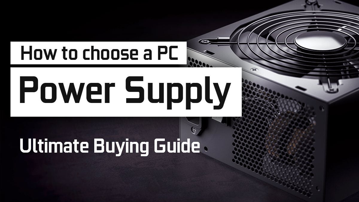 How to choose a Power Supply (PSU) for your PC – Buying Guide